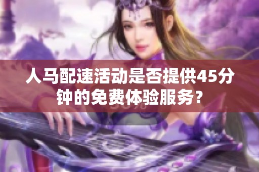 人马配速活动是否提供45分钟的免费体验服务？