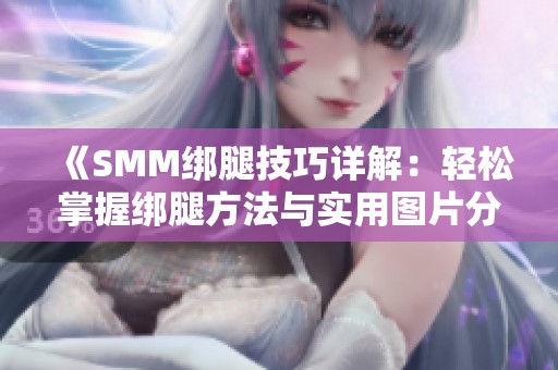 《SMM绑腿技巧详解：轻松掌握绑腿方法与实用图片分享》