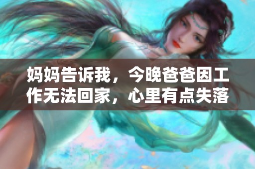 妈妈告诉我，今晚爸爸因工作无法回家，心里有点失落