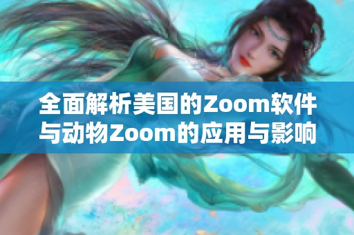 全面解析美国的Zoom软件与动物Zoom的应用与影响