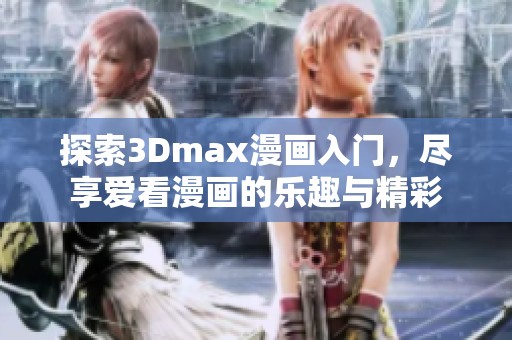 探索3Dmax漫画入门，尽享爱看漫画的乐趣与精彩