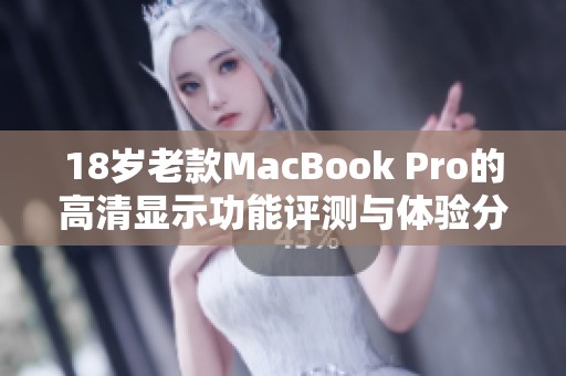 18岁老款MacBook Pro的高清显示功能评测与体验分享