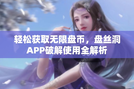 轻松获取无限盘币，盘丝洞APP破解使用全解析