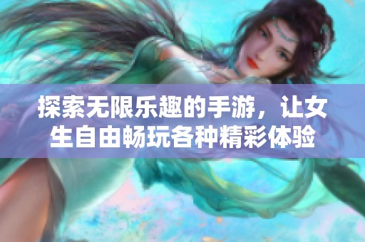 探索无限乐趣的手游，让女生自由畅玩各种精彩体验