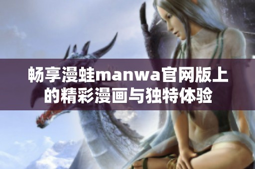 畅享漫蛙manwa官网版上的精彩漫画与独特体验