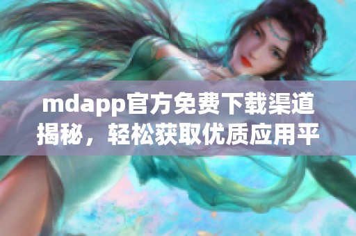 mdapp官方免费下载渠道揭秘，轻松获取优质应用平台