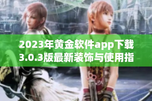 2023年黄金软件app下载3.0.3版最新装饰与使用指南