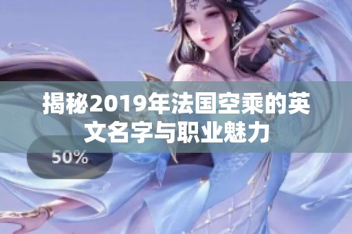 揭秘2019年法国空乘的英文名字与职业魅力