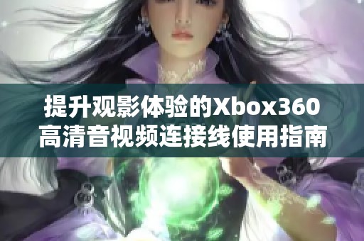 提升观影体验的Xbox360高清音视频连接线使用指南