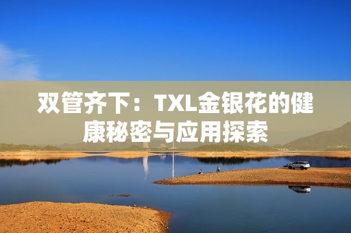 双管齐下：TXL金银花的健康秘密与应用探索