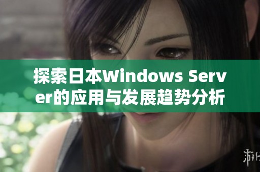 探索日本Windows Server的应用与发展趋势分析