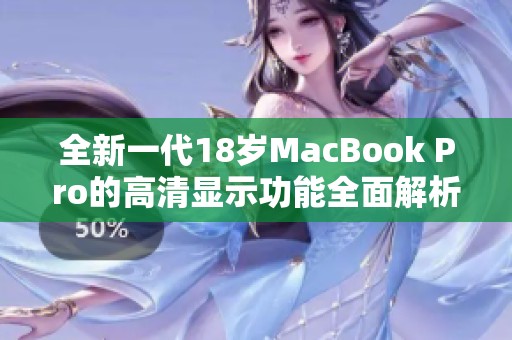 全新一代18岁MacBook Pro的高清显示功能全面解析