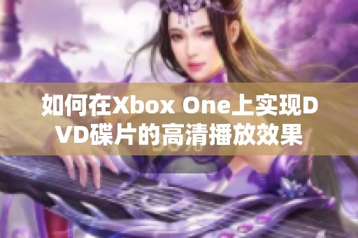 如何在Xbox One上实现DVD碟片的高清播放效果