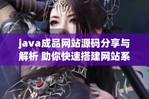 java成品网站源码分享与解析 助你快速搭建网站系统