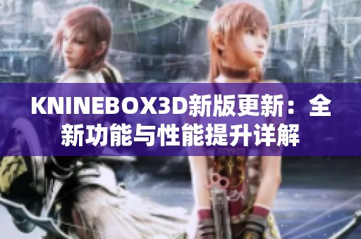 KNINEBOX3D新版更新：全新功能与性能提升详解