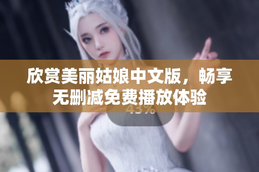 欣赏美丽姑娘中文版，畅享无删减免费播放体验