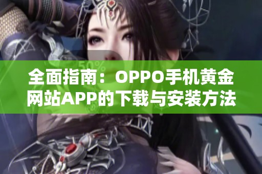 全面指南：OPPO手机黄金网站APP的下载与安装方法