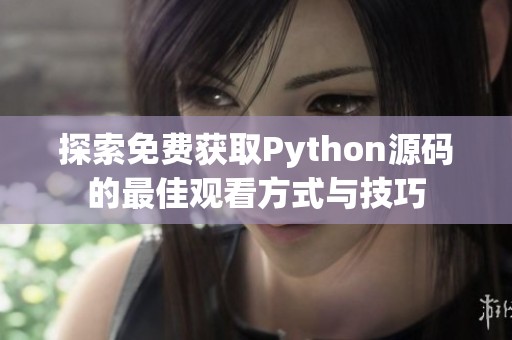 探索免费获取Python源码的最佳观看方式与技巧