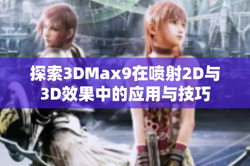 探索3DMax9在喷射2D与3D效果中的应用与技巧