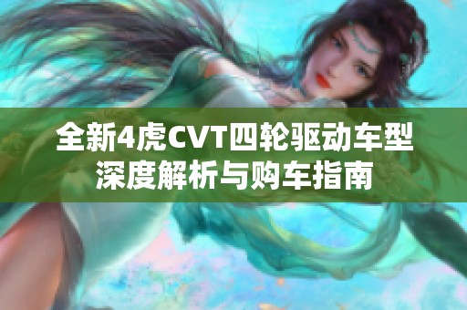 全新4虎CVT四轮驱动车型深度解析与购车指南