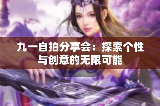 九一自拍分享会：探索个性与创意的无限可能