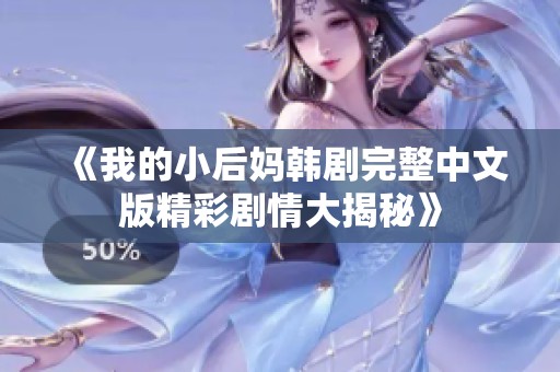 《我的小后妈韩剧完整中文版精彩剧情大揭秘》