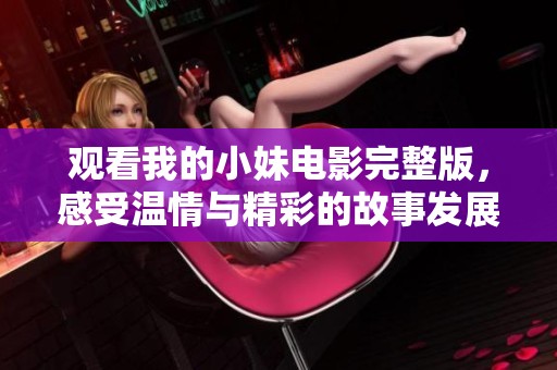 观看我的小妹电影完整版，感受温情与精彩的故事发展