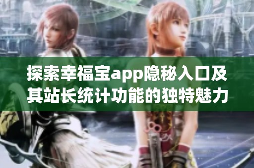 探索幸福宝app隐秘入口及其站长统计功能的独特魅力