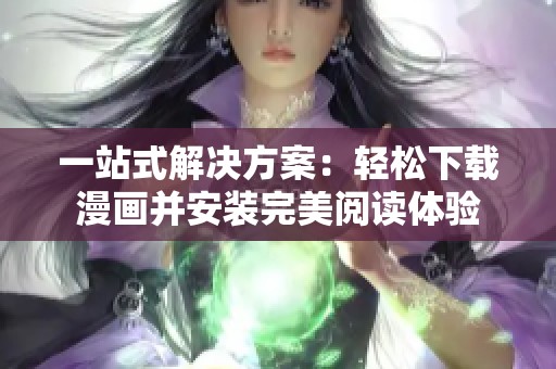 一站式解决方案：轻松下载漫画并安装完美阅读体验