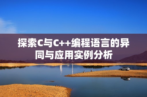 探索C与C++编程语言的异同与应用实例分析