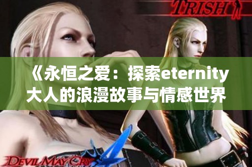 《永恒之爱：探索eternity大人的浪漫故事与情感世界》