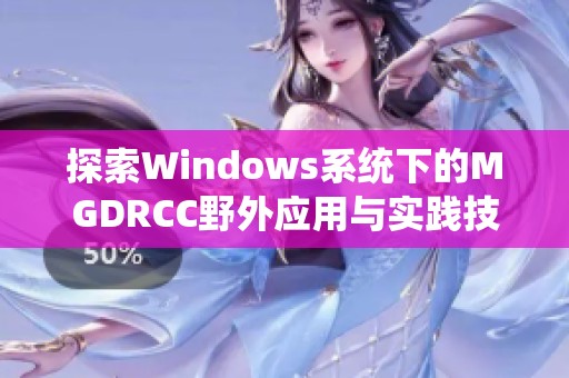 探索Windows系统下的MGDRCC野外应用与实践技巧