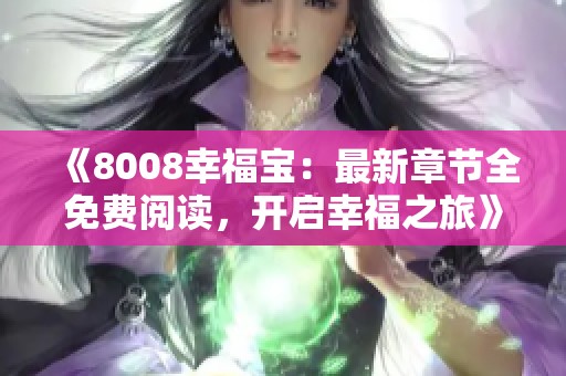 《8008幸福宝：最新章节全免费阅读，开启幸福之旅》