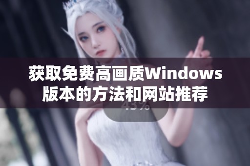 获取免费高画质Windows版本的方法和网站推荐