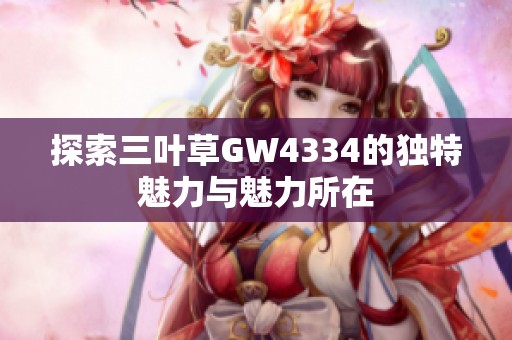 探索三叶草GW4334的独特魅力与魅力所在