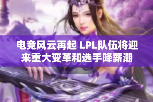 电竞风云再起 LPL队伍将迎来重大变革和选手降薪潮