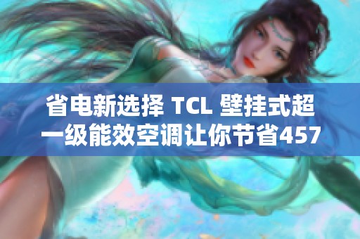 省电新选择 TCL 壁挂式超一级能效空调让你节省457.88元