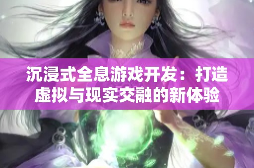 沉浸式全息游戏开发：打造虚拟与现实交融的新体验