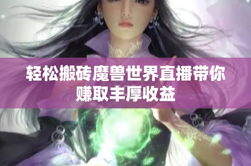 轻松搬砖魔兽世界直播带你赚取丰厚收益