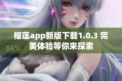 榴莲app新版下载1.0.3 完美体验等你来探索