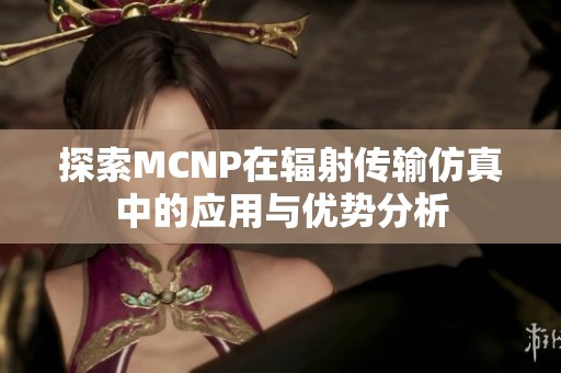 探索MCNP在辐射传输仿真中的应用与优势分析