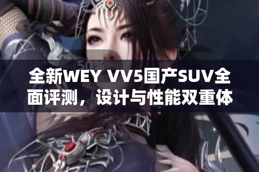 全新WEY VV5国产SUV全面评测，设计与性能双重体验