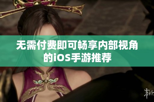 无需付费即可畅享内部视角的iOS手游推荐