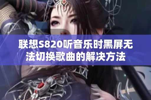 联想S820听音乐时黑屏无法切换歌曲的解决方法