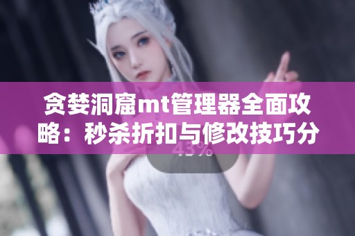 贪婪洞窟mt管理器全面攻略：秒杀折扣与修改技巧分享