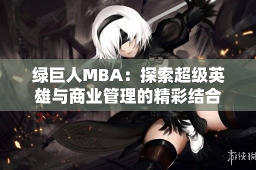 绿巨人MBA：探索超级英雄与商业管理的精彩结合