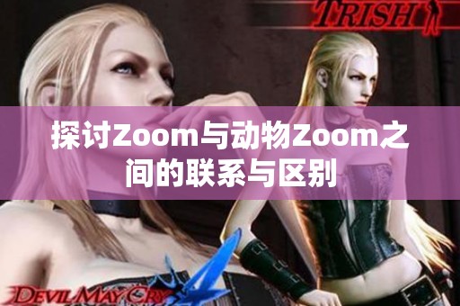 探讨Zoom与动物Zoom之间的联系与区别