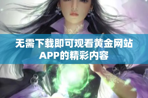 无需下载即可观看黄金网站APP的精彩内容