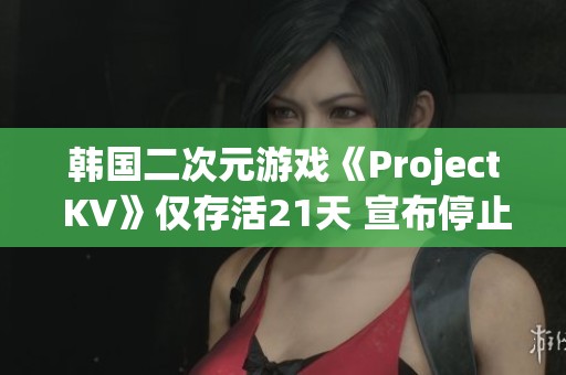 韩国二次元游戏《Project KV》仅存活21天 宣布停止开发与运营