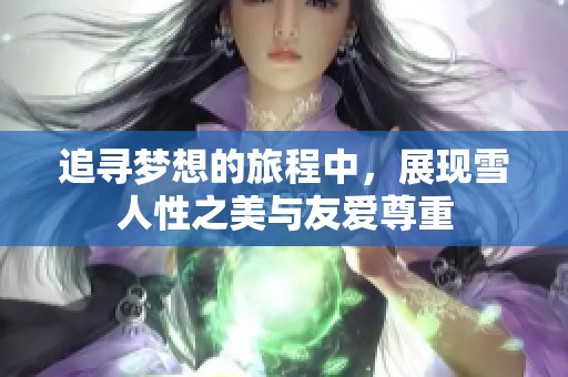 追寻梦想的旅程中，展现雪人性之美与友爱尊重